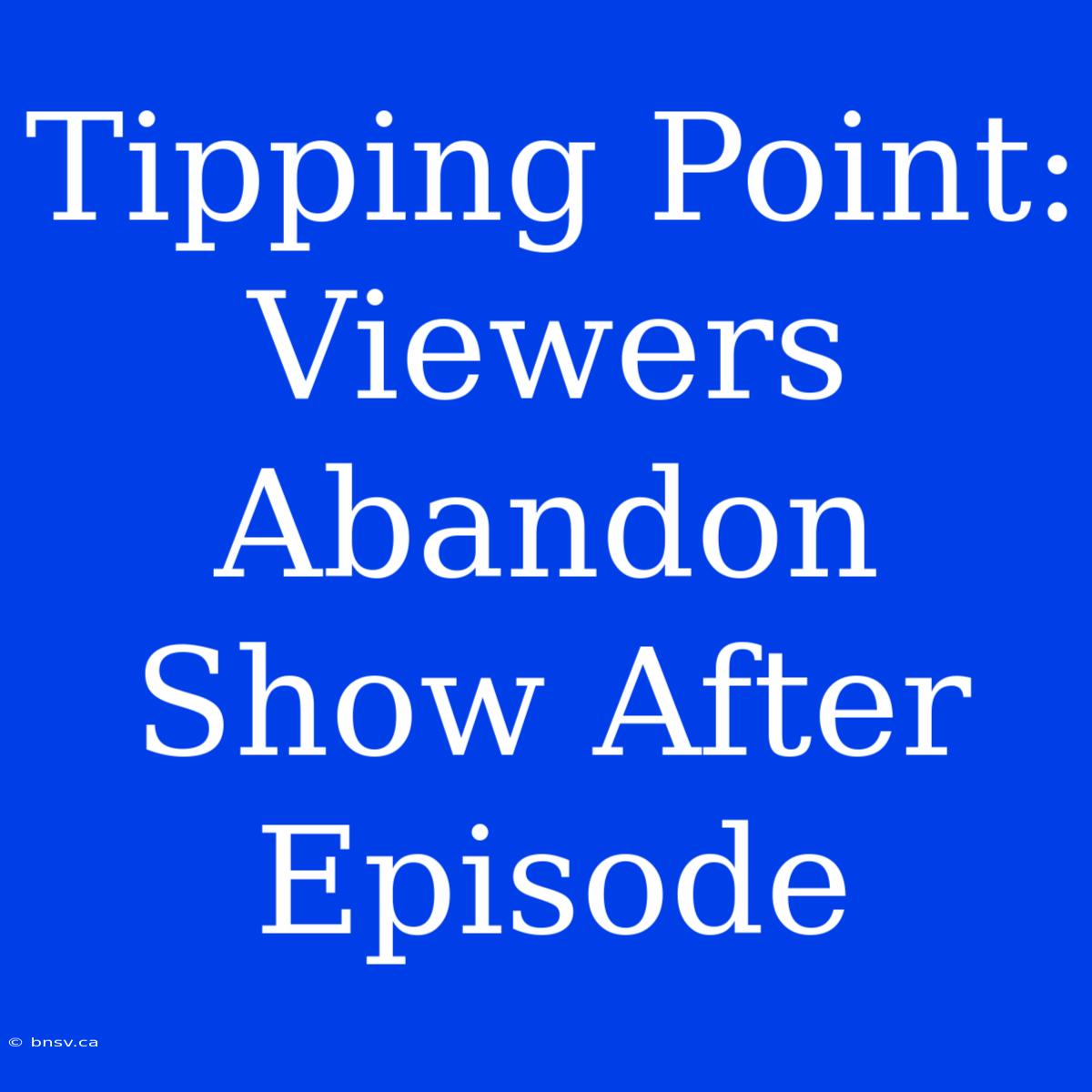 Tipping Point: Viewers Abandon Show After Episode