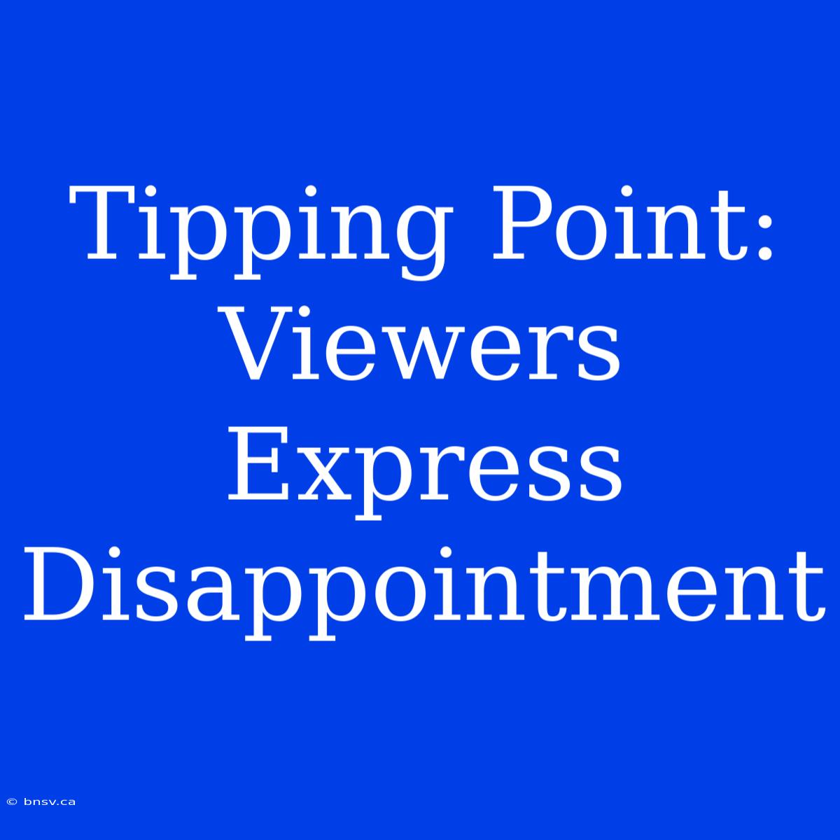 Tipping Point: Viewers Express Disappointment