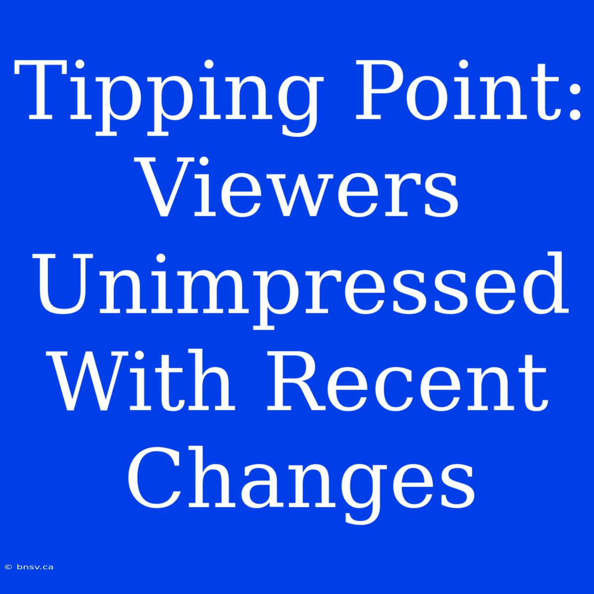 Tipping Point: Viewers Unimpressed With Recent Changes