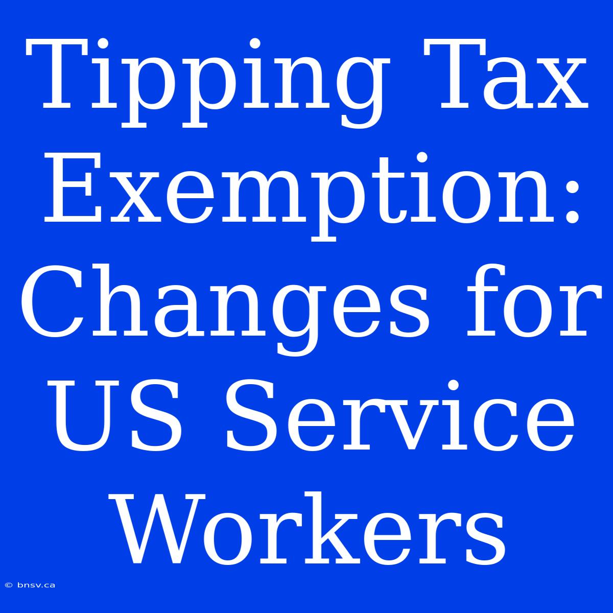 Tipping Tax Exemption: Changes For US Service Workers