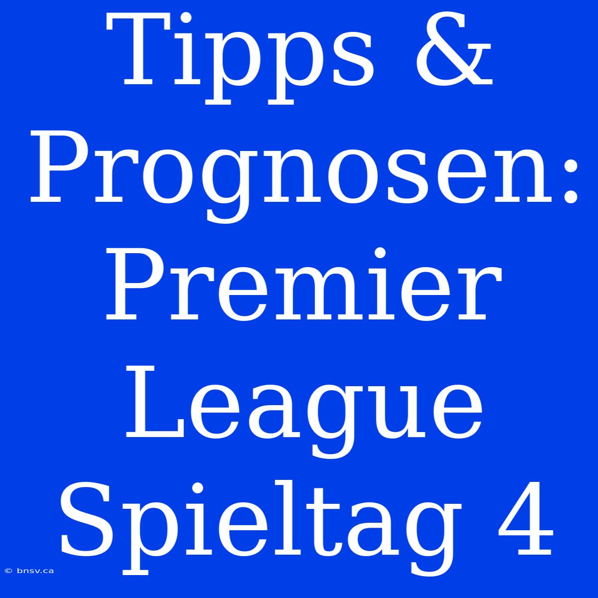 Tipps & Prognosen: Premier League Spieltag 4