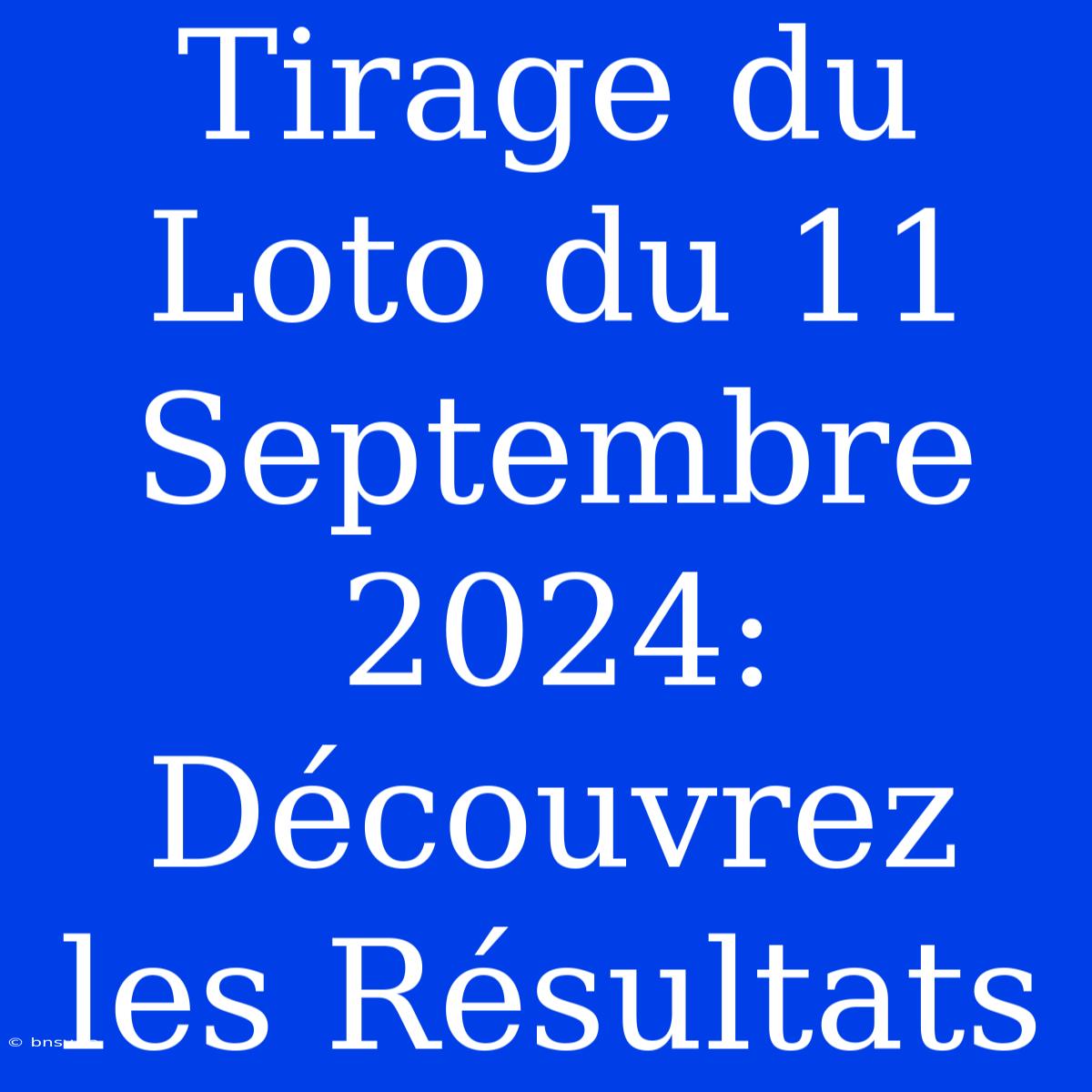 Tirage Du Loto Du 11 Septembre 2024: Découvrez Les Résultats