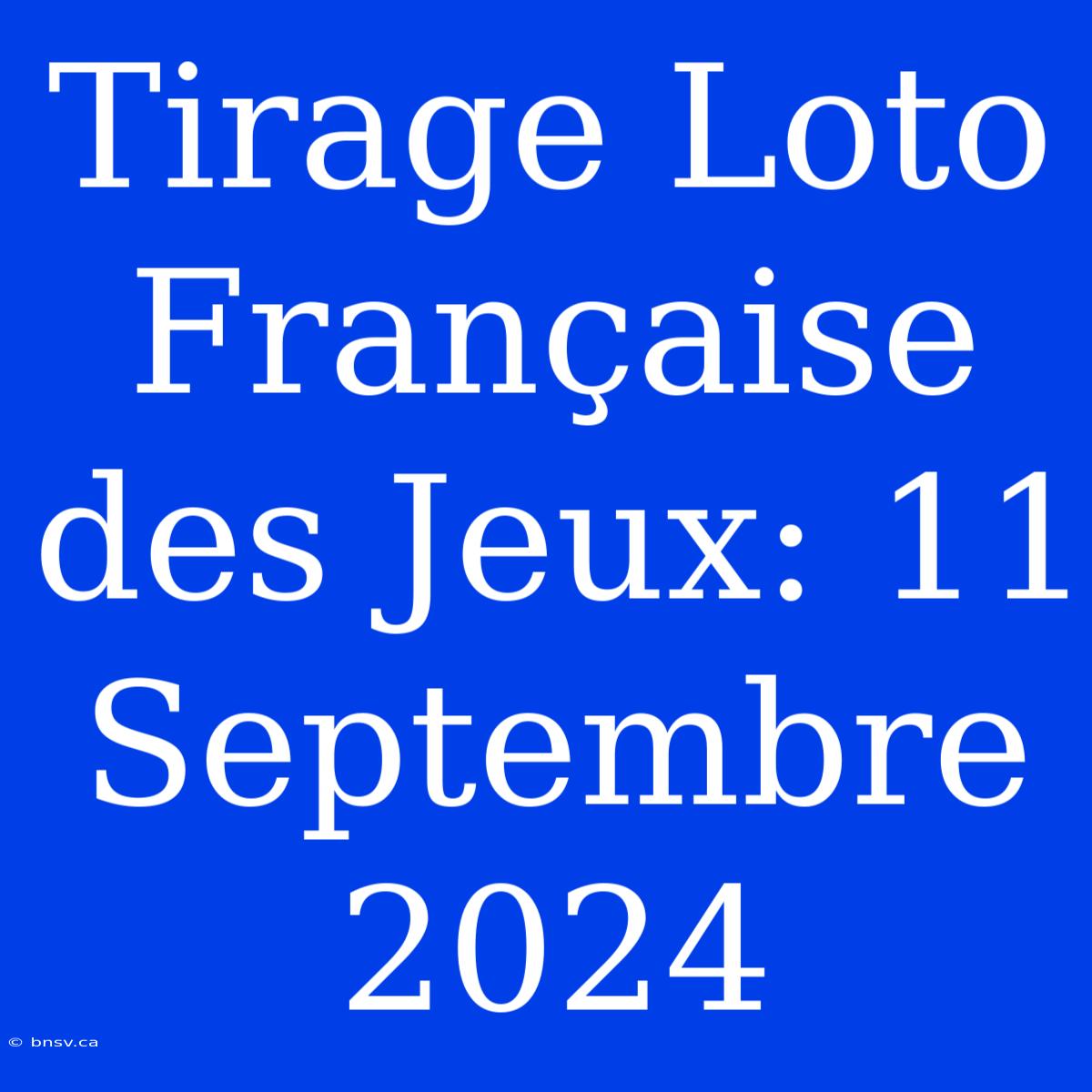 Tirage Loto Française Des Jeux: 11 Septembre 2024