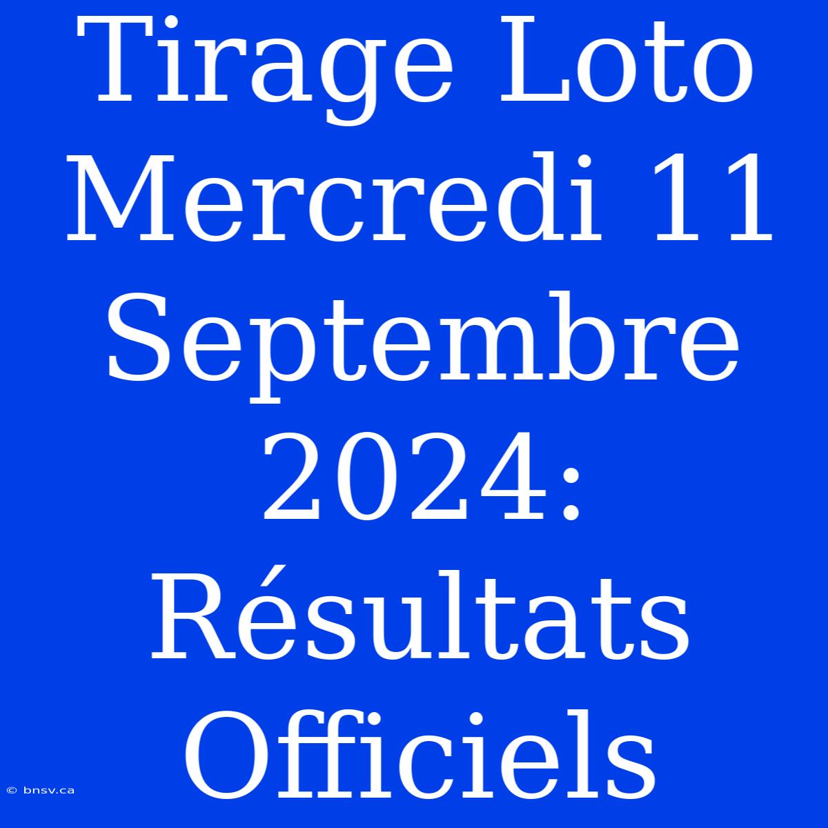 Tirage Loto Mercredi 11 Septembre 2024: Résultats Officiels