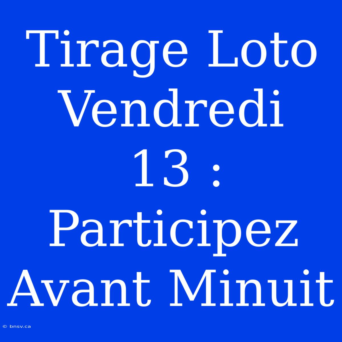 Tirage Loto Vendredi 13 : Participez Avant Minuit