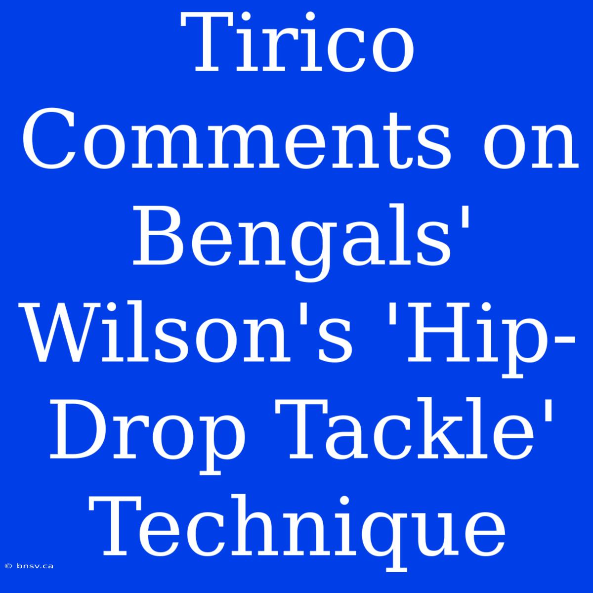 Tirico Comments On Bengals' Wilson's 'Hip-Drop Tackle' Technique