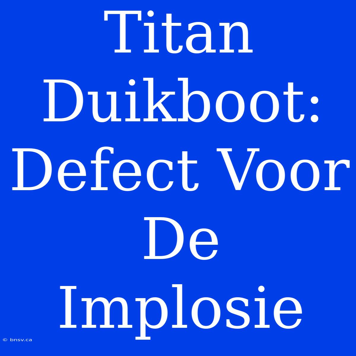 Titan Duikboot: Defect Voor De Implosie