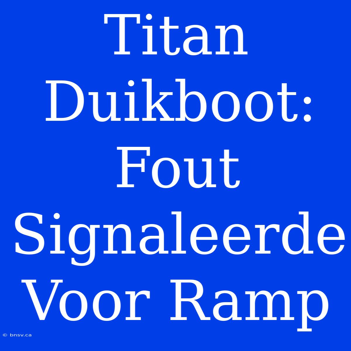 Titan Duikboot: Fout Signaleerde Voor Ramp