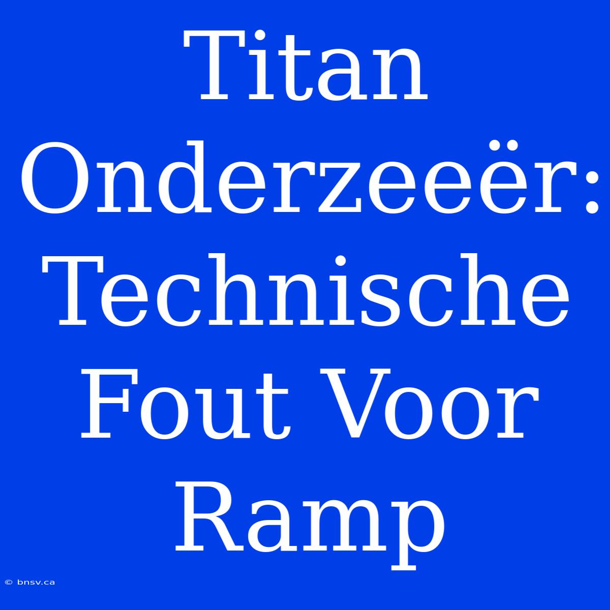 Titan Onderzeeër: Technische Fout Voor Ramp