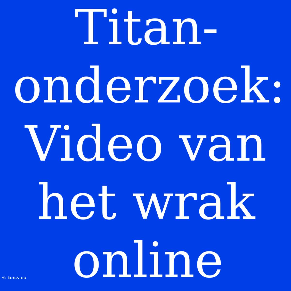 Titan-onderzoek: Video Van Het Wrak Online