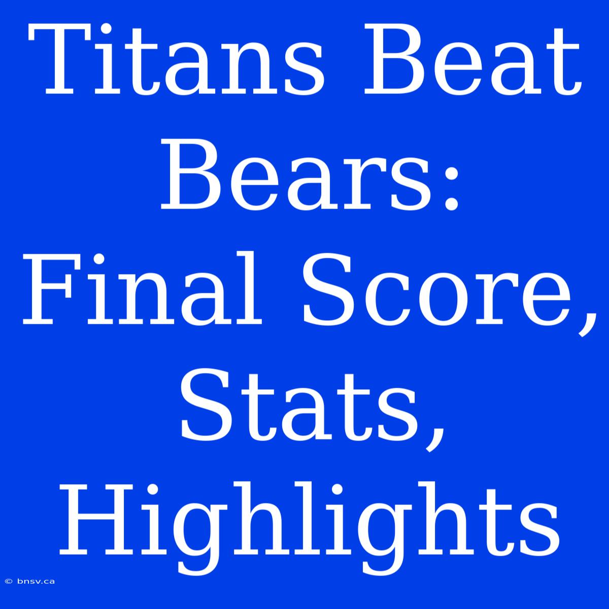 Titans Beat Bears: Final Score, Stats, Highlights