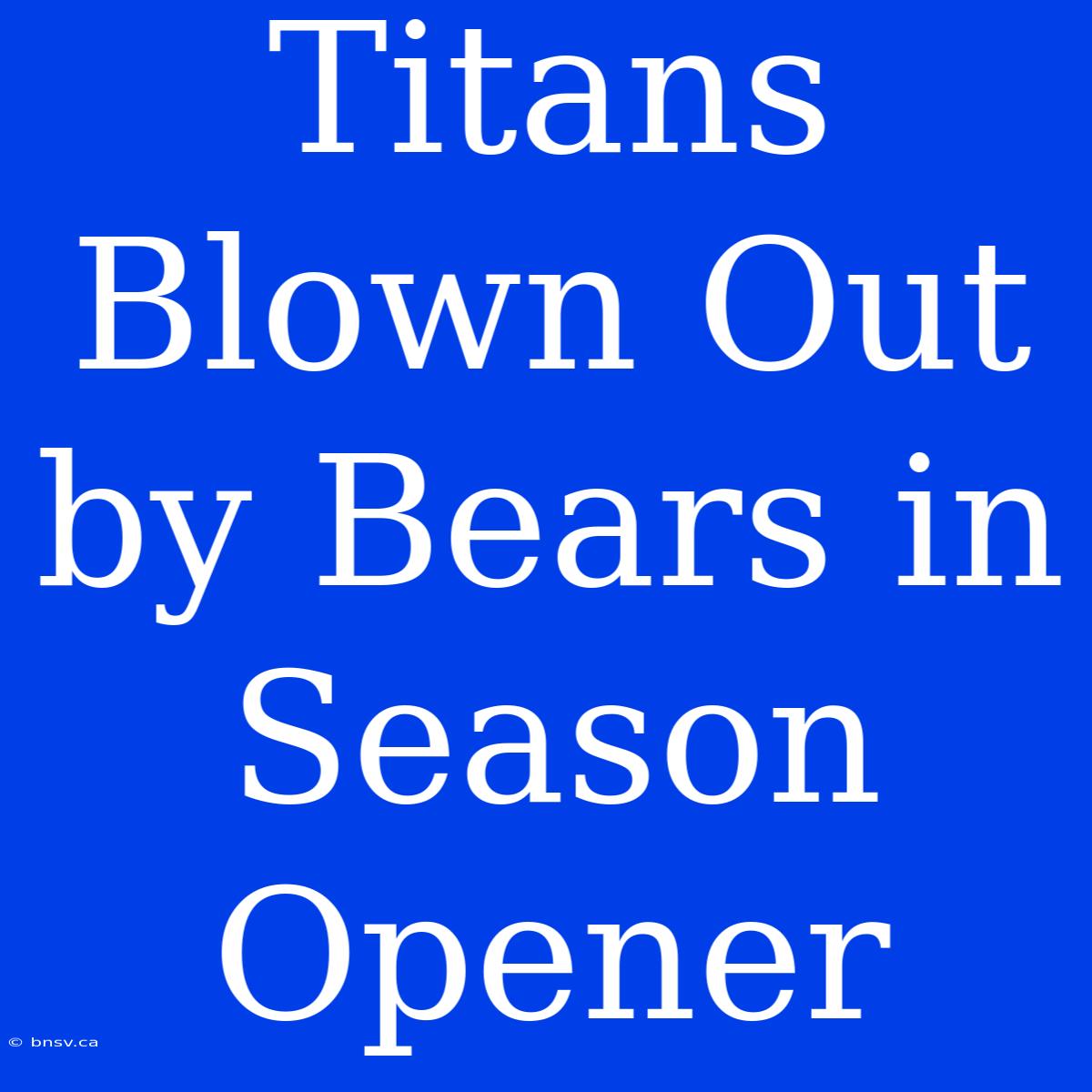 Titans Blown Out By Bears In Season Opener