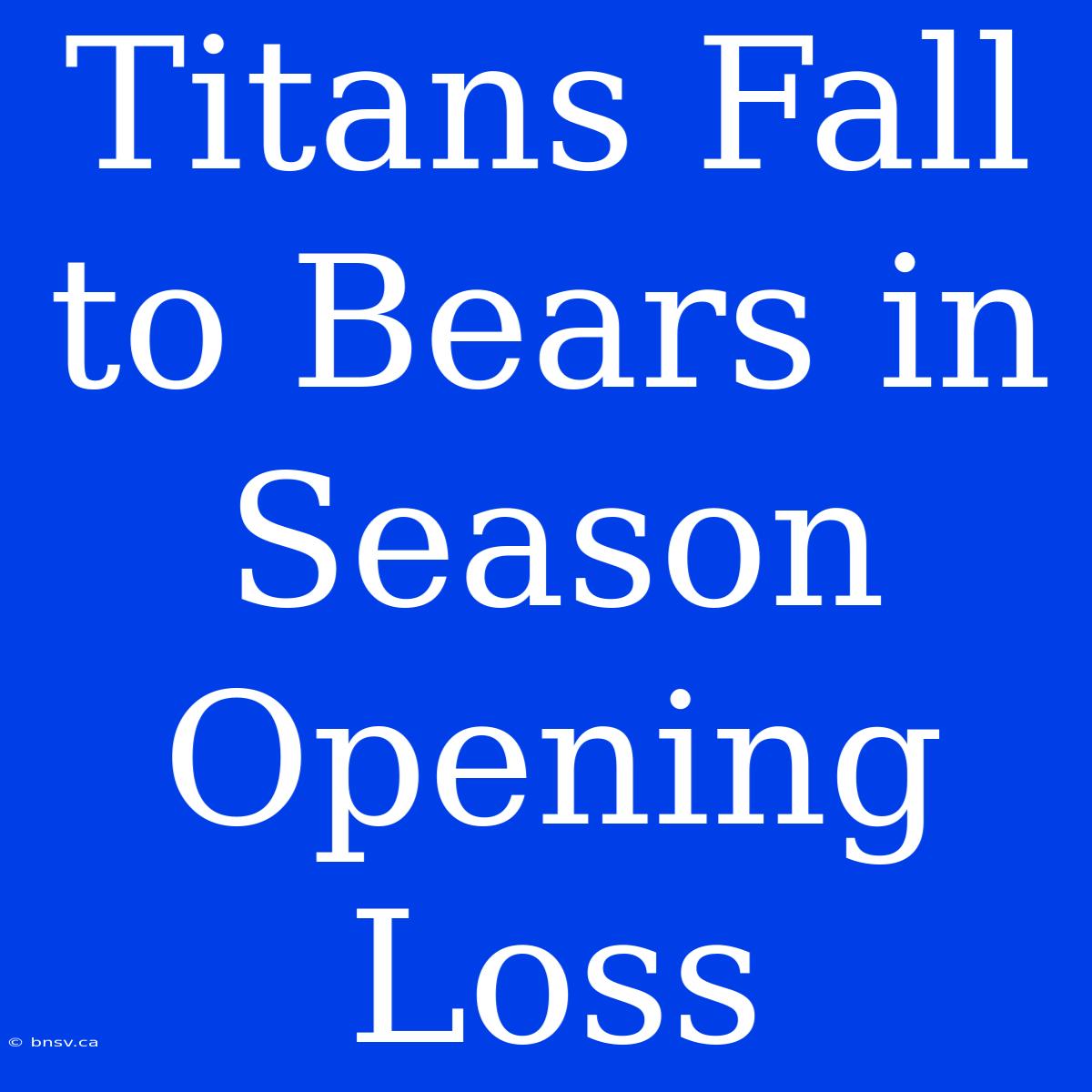 Titans Fall To Bears In Season Opening Loss