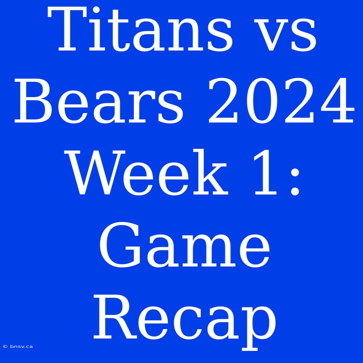 Titans Vs Bears 2024 Week 1: Game Recap