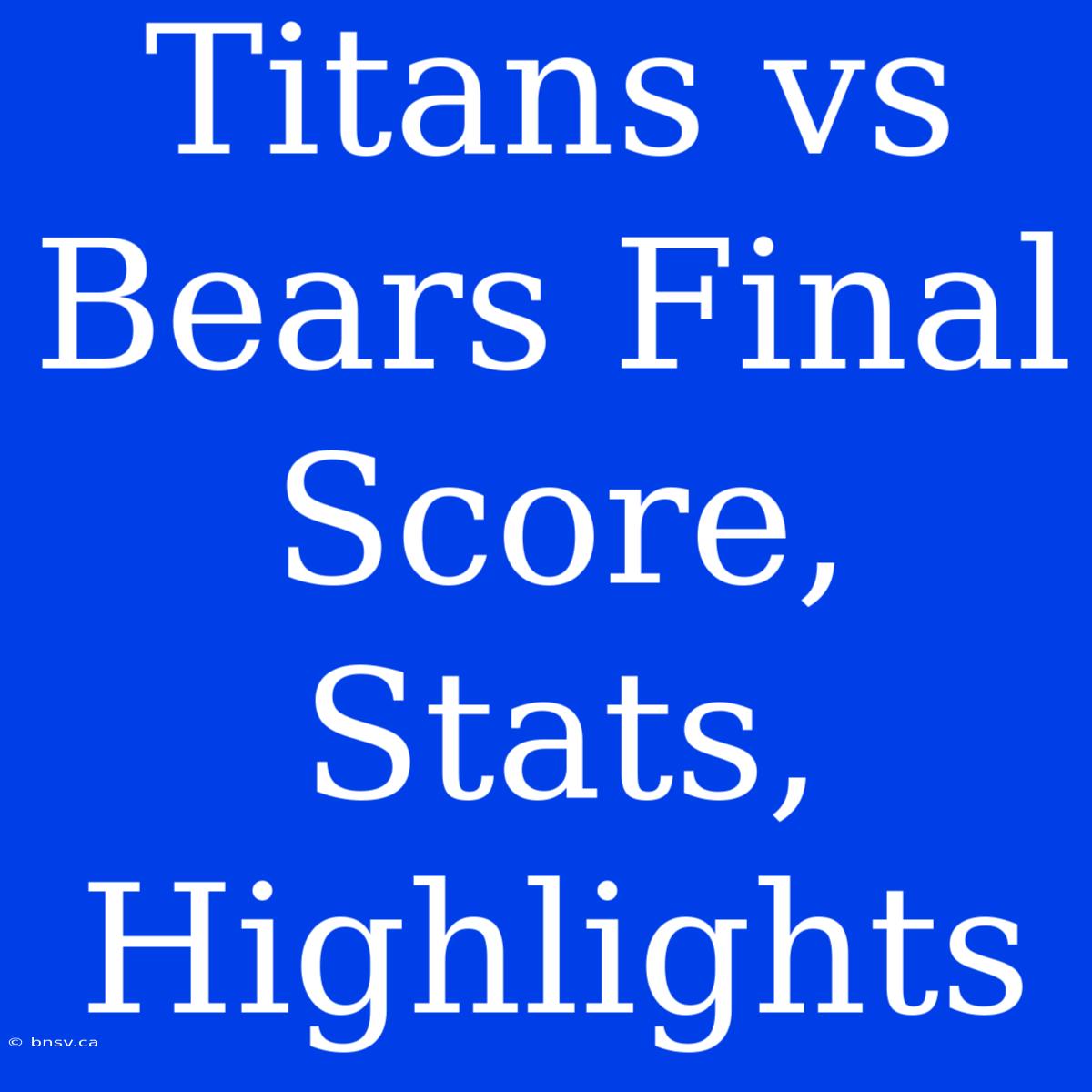 Titans Vs Bears Final Score, Stats, Highlights