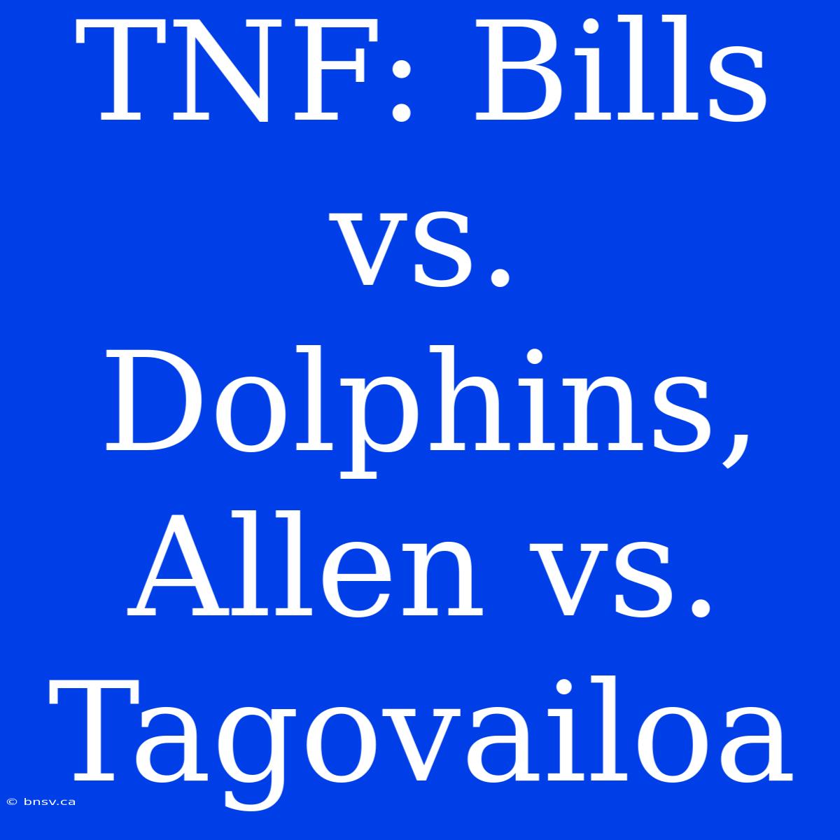 TNF: Bills Vs. Dolphins, Allen Vs. Tagovailoa