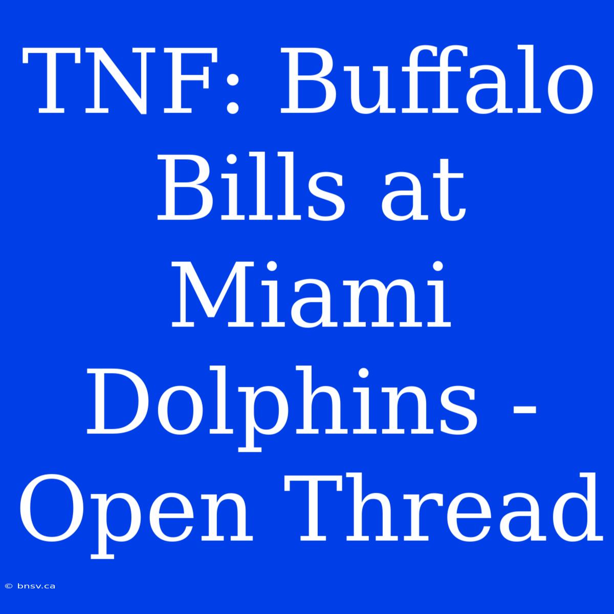 TNF: Buffalo Bills At Miami Dolphins - Open Thread