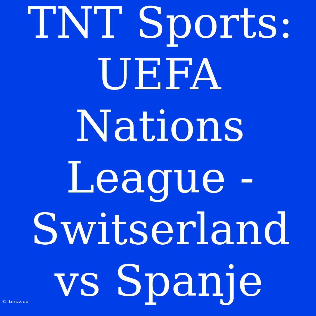 TNT Sports: UEFA Nations League - Switserland Vs Spanje