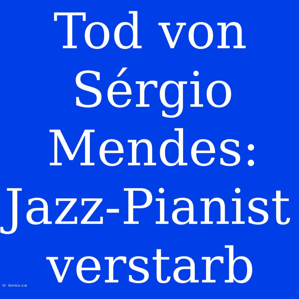 Tod Von Sérgio Mendes: Jazz-Pianist Verstarb