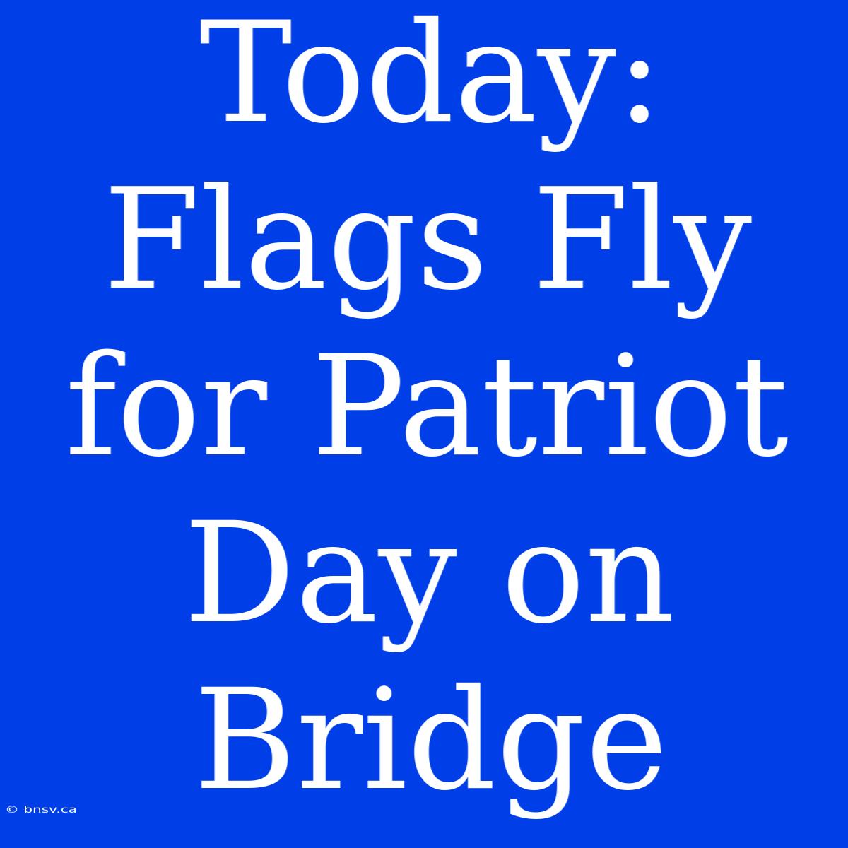 Today: Flags Fly For Patriot Day On Bridge