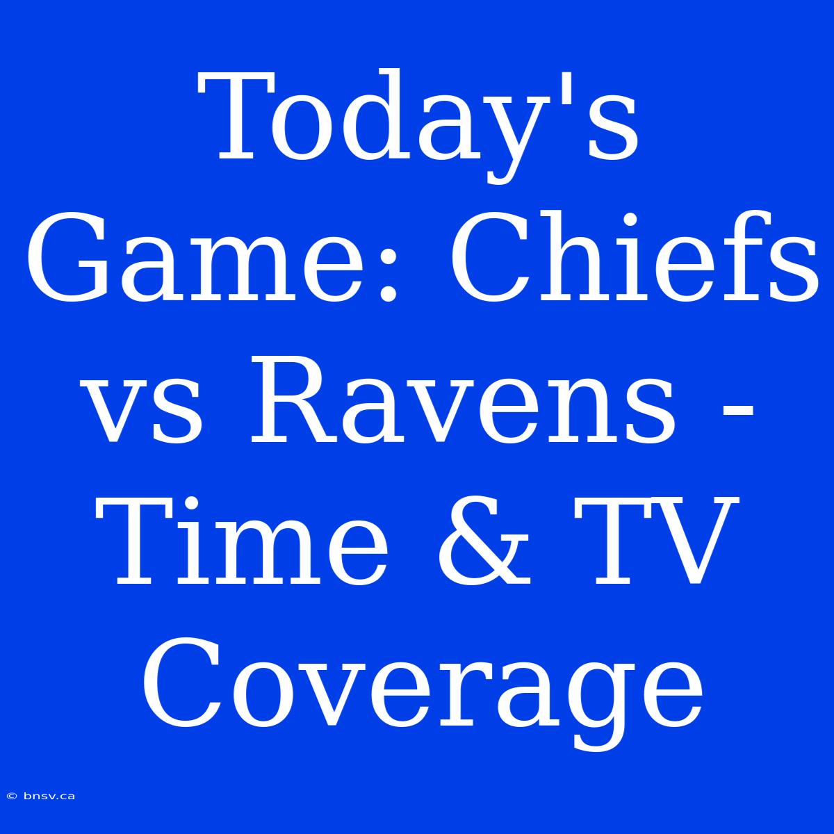 Today's Game: Chiefs Vs Ravens - Time & TV Coverage