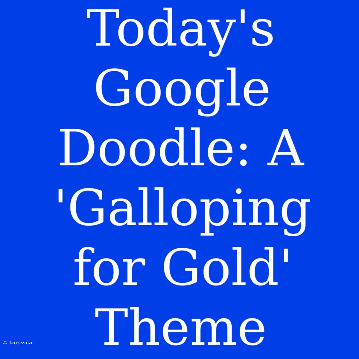 Today's Google Doodle: A 'Galloping For Gold' Theme