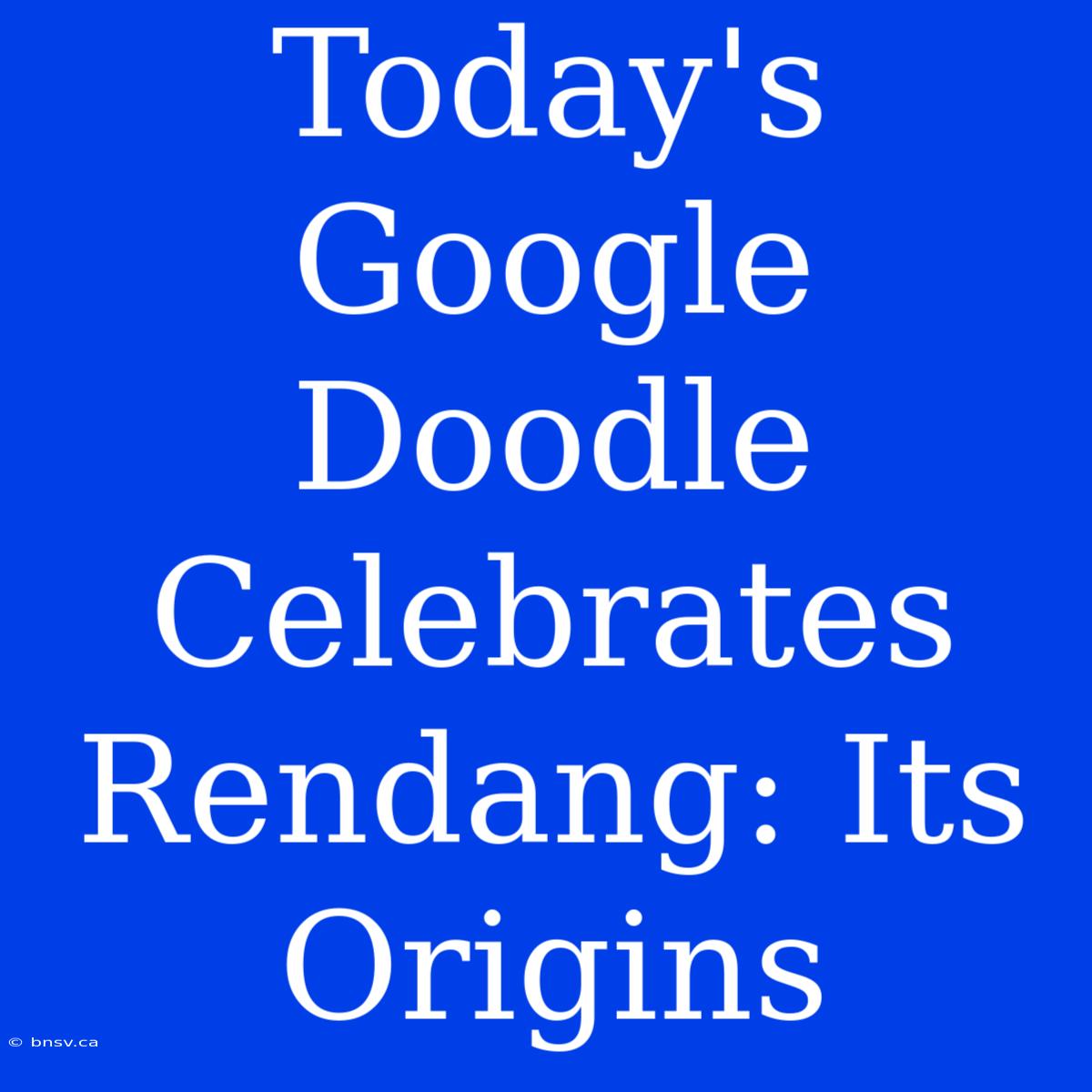 Today's Google Doodle Celebrates Rendang: Its Origins