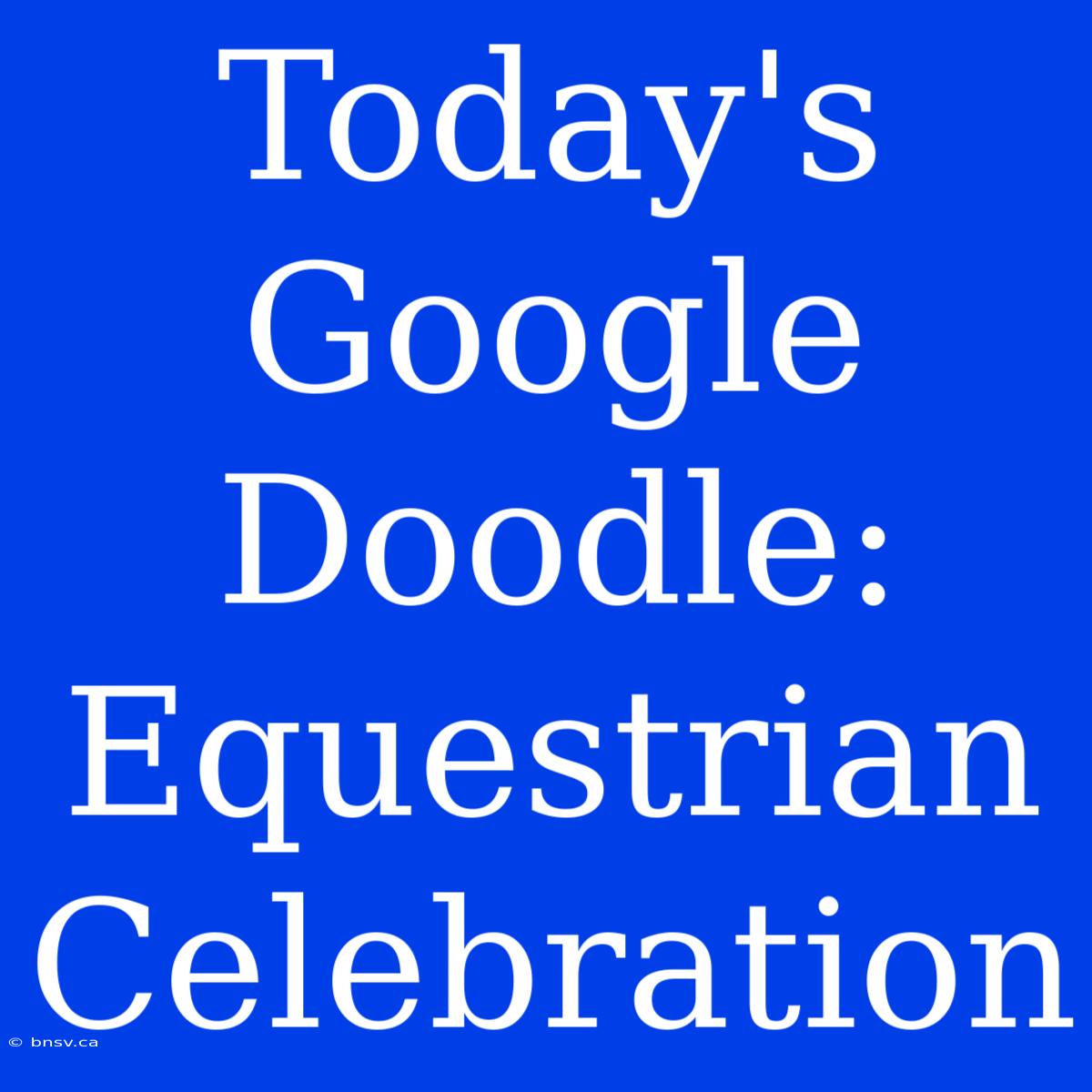 Today's Google Doodle: Equestrian Celebration