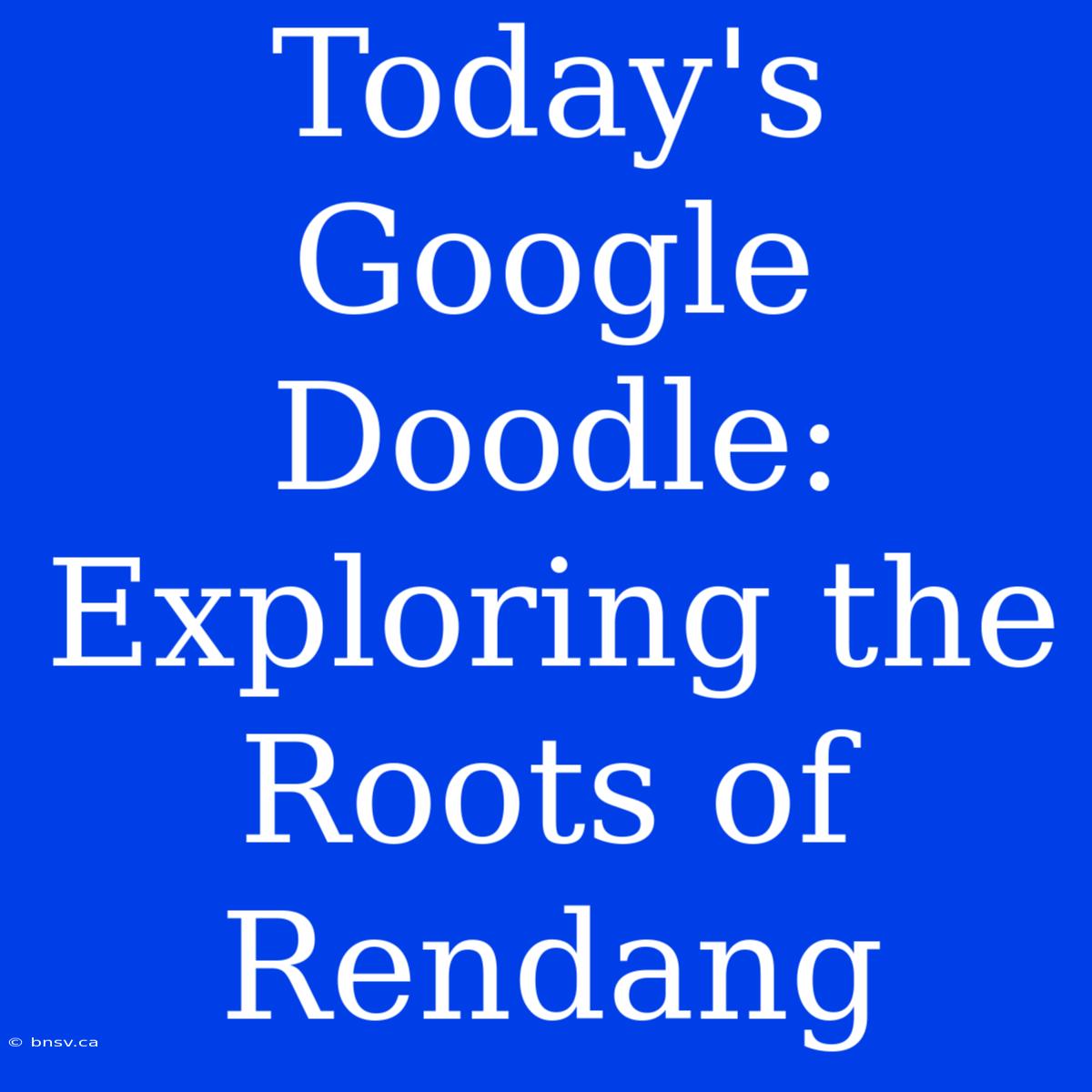 Today's Google Doodle: Exploring The Roots Of Rendang