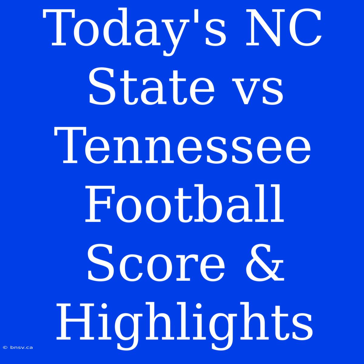 Today's NC State Vs Tennessee Football Score & Highlights