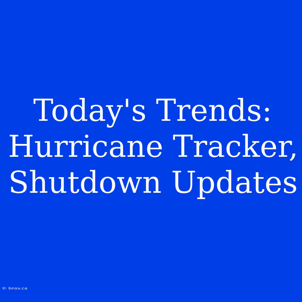 Today's Trends: Hurricane Tracker, Shutdown Updates