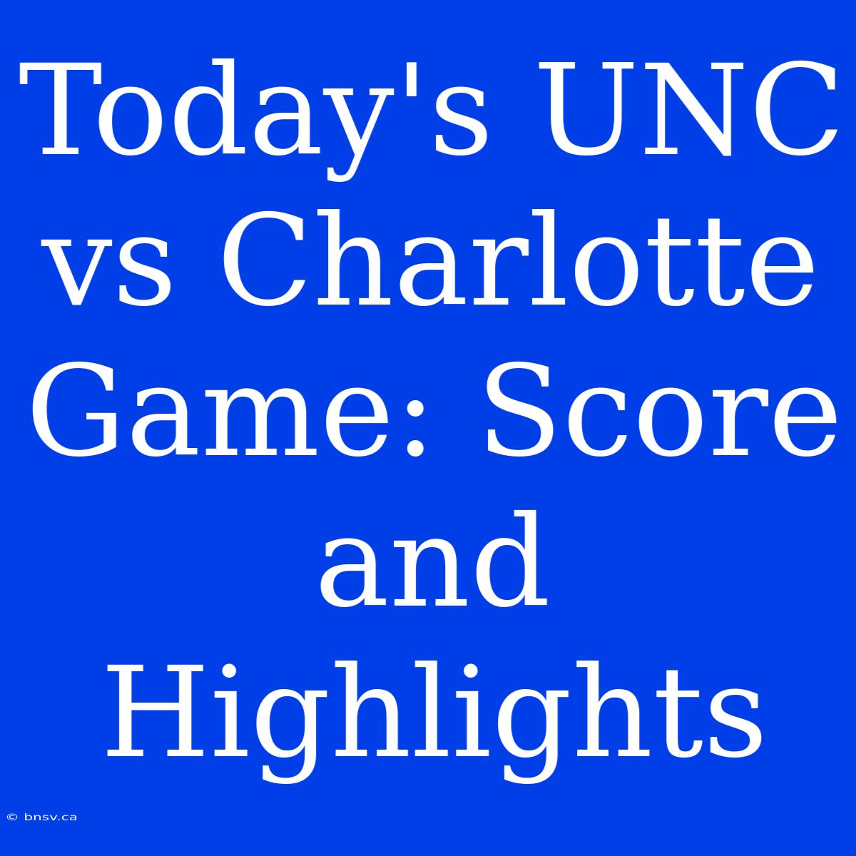 Today's UNC Vs Charlotte Game: Score And Highlights