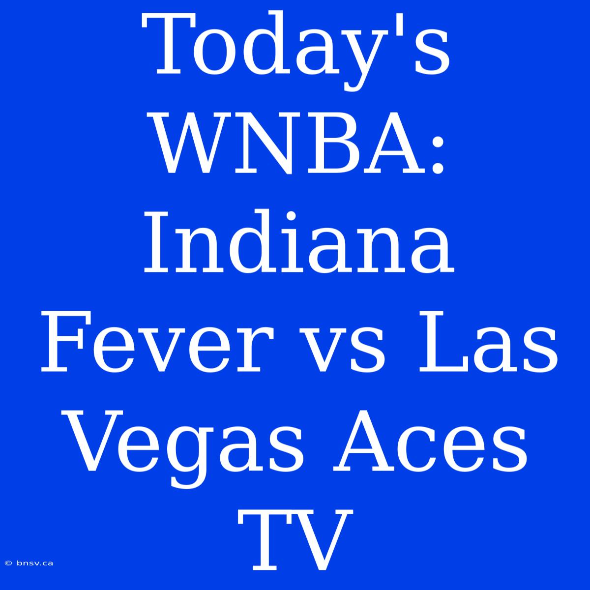 Today's WNBA: Indiana Fever Vs Las Vegas Aces TV