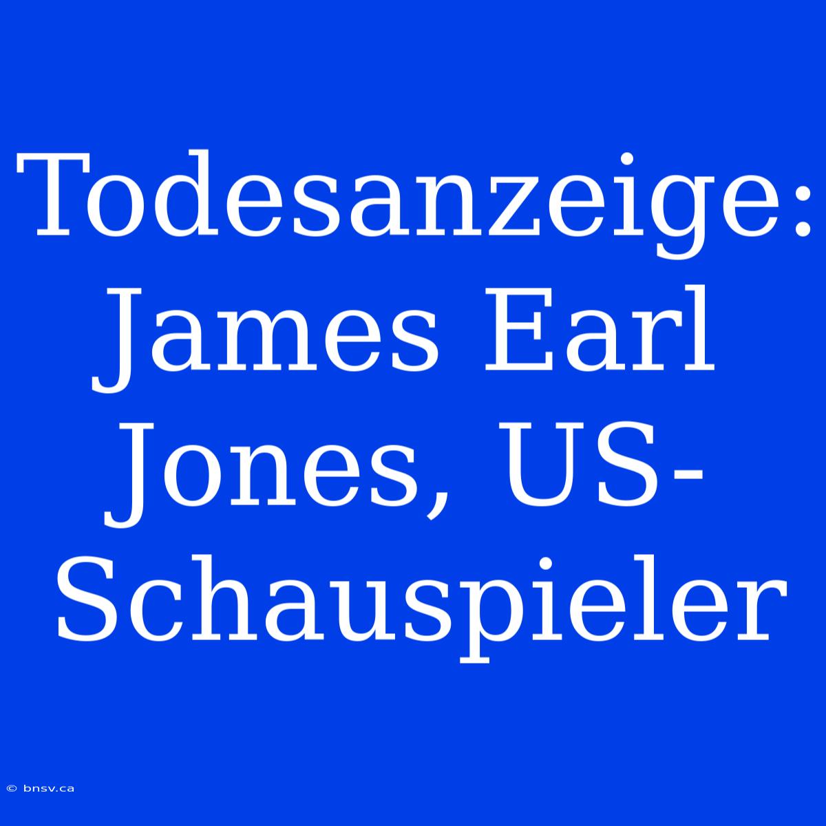 Todesanzeige: James Earl Jones, US-Schauspieler