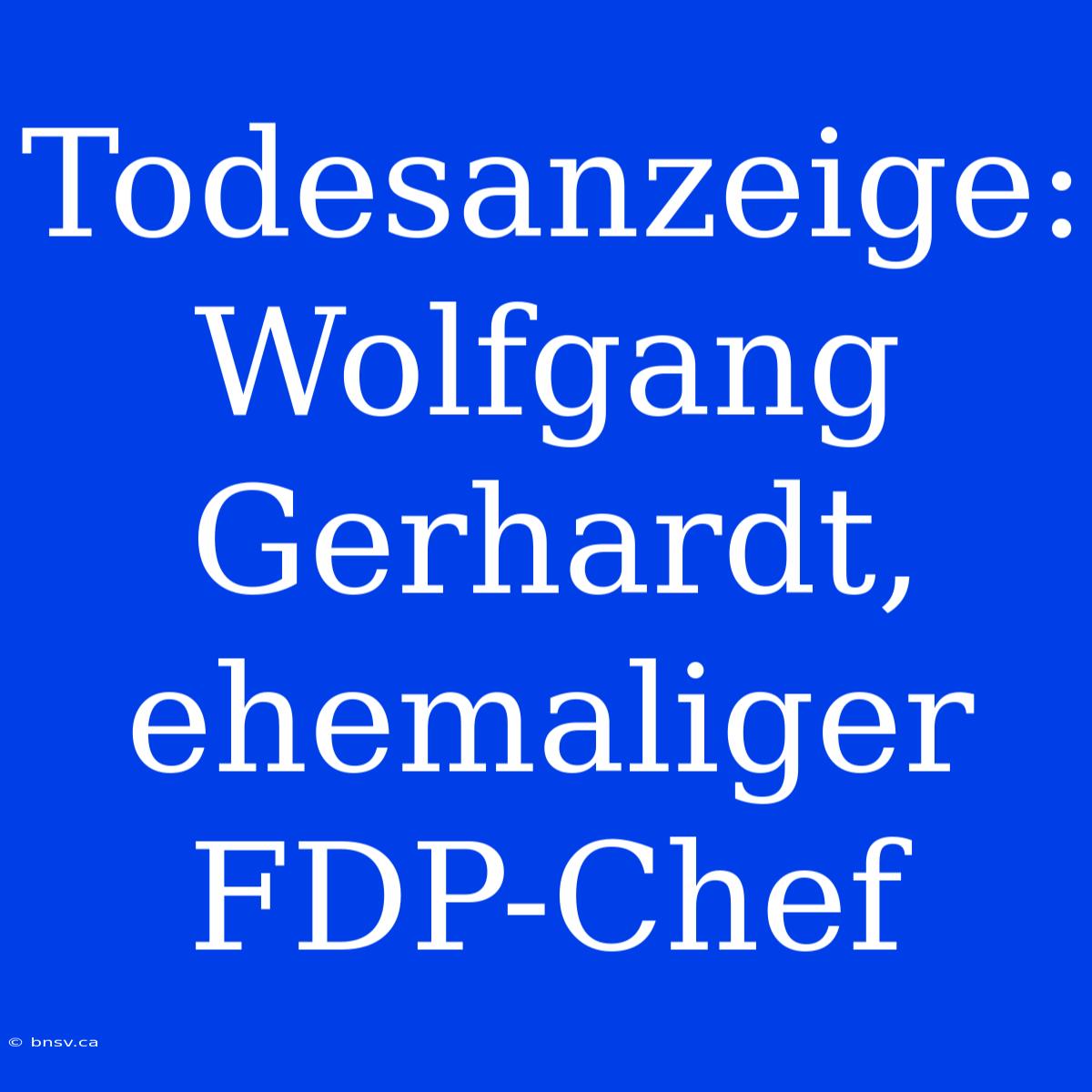 Todesanzeige: Wolfgang Gerhardt, Ehemaliger FDP-Chef