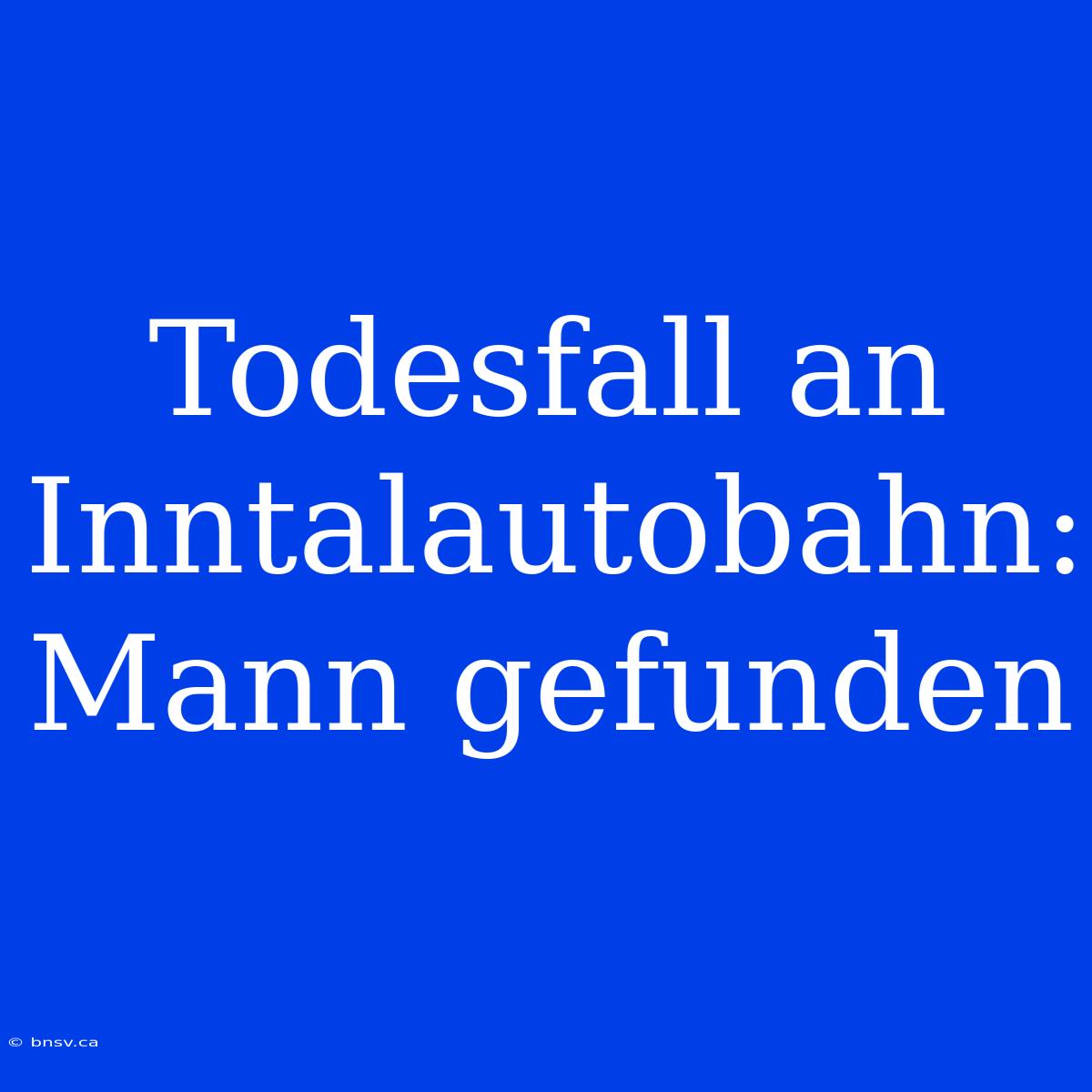 Todesfall An Inntalautobahn: Mann Gefunden