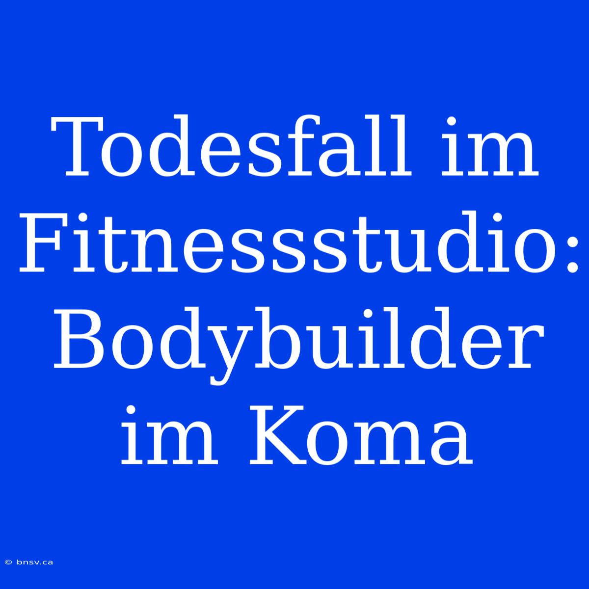 Todesfall Im Fitnessstudio: Bodybuilder Im Koma