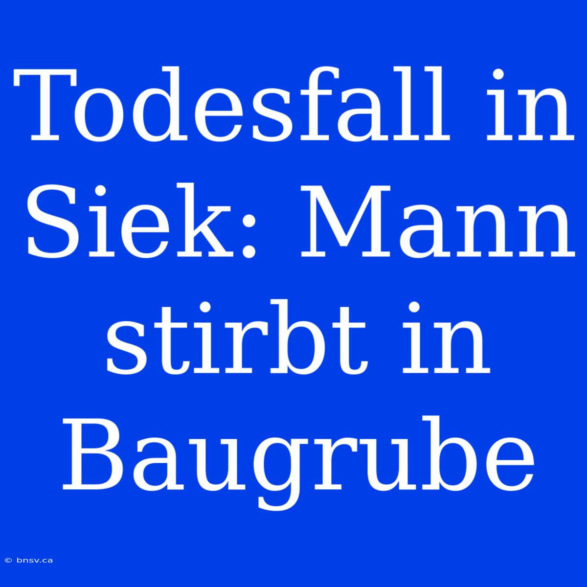 Todesfall In Siek: Mann Stirbt In Baugrube