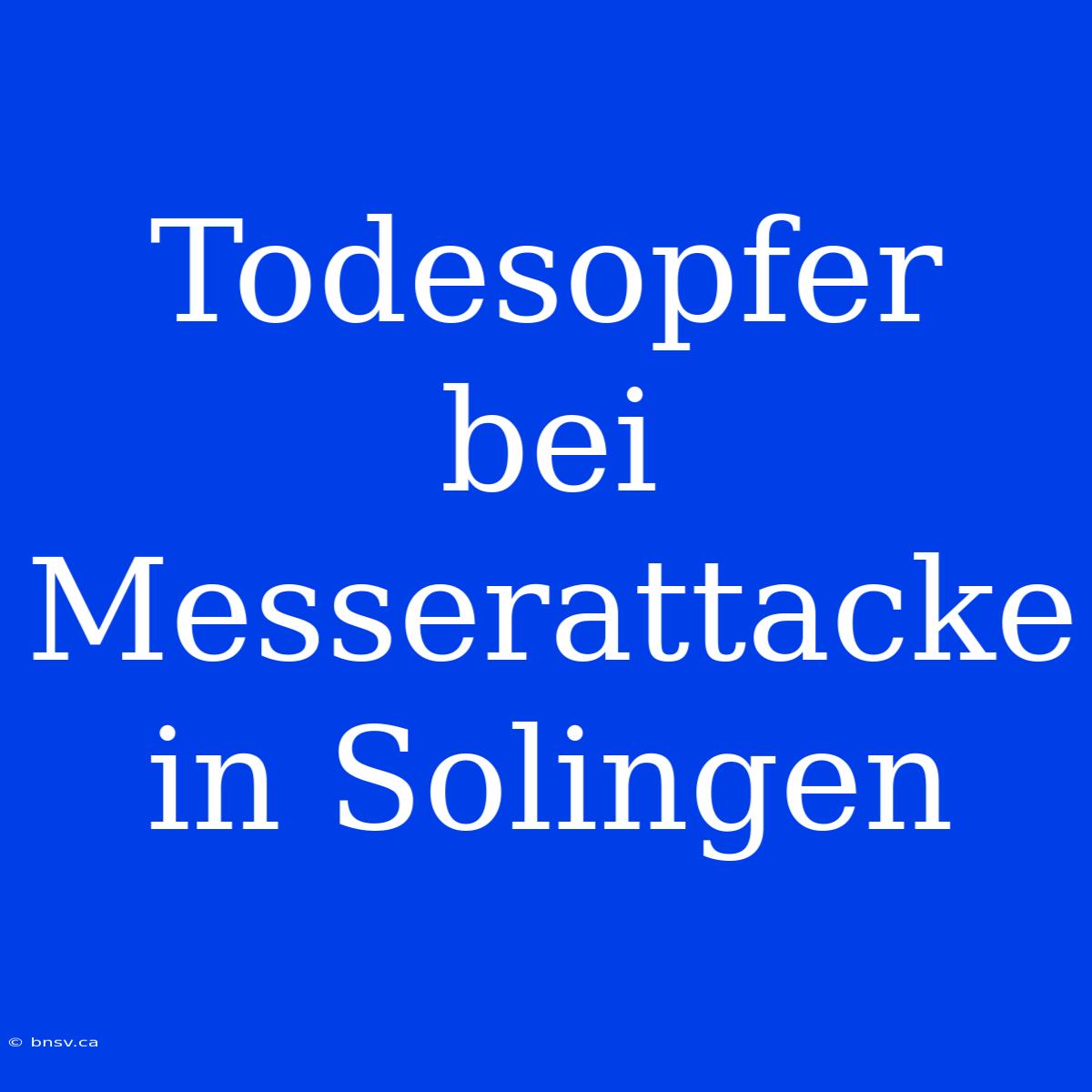 Todesopfer Bei Messerattacke In Solingen