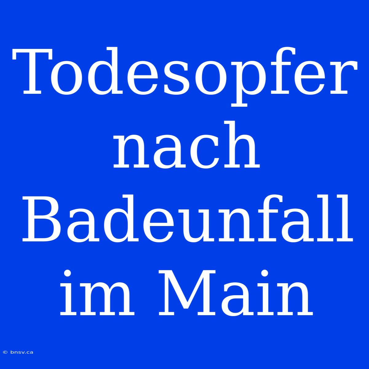 Todesopfer Nach Badeunfall Im Main