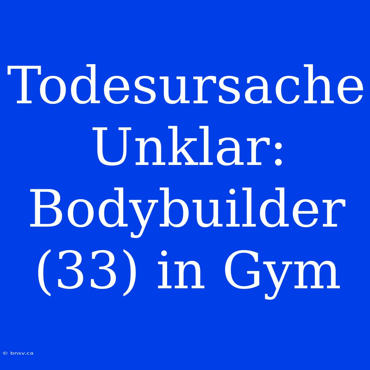 Todesursache Unklar: Bodybuilder (33) In Gym