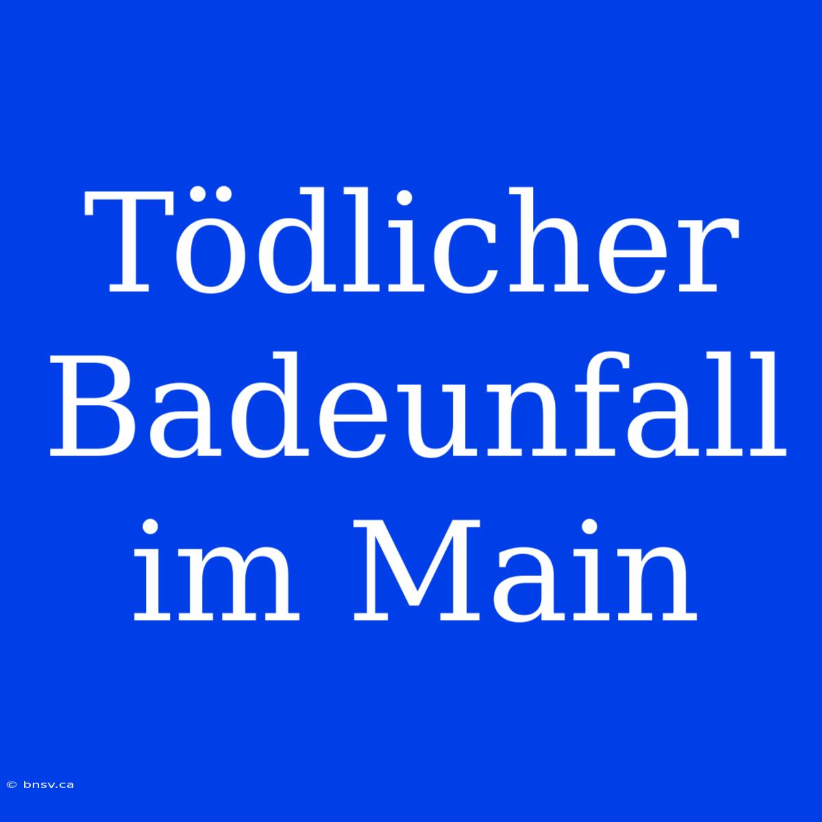 Tödlicher Badeunfall Im Main