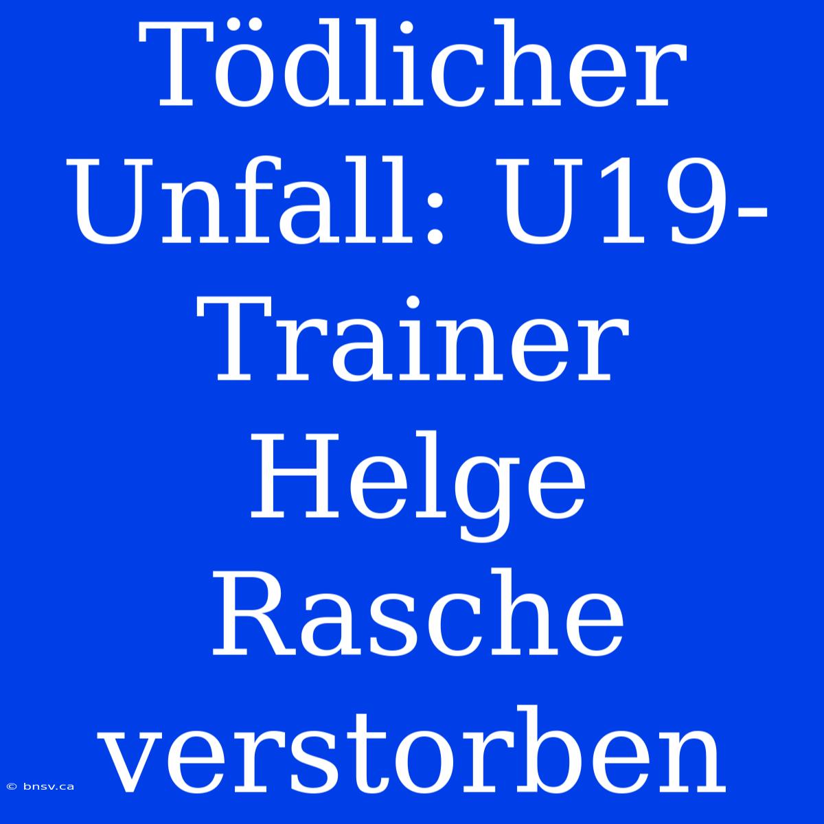 Tödlicher Unfall: U19-Trainer Helge Rasche Verstorben