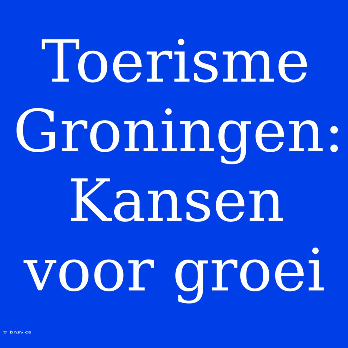 Toerisme Groningen: Kansen Voor Groei