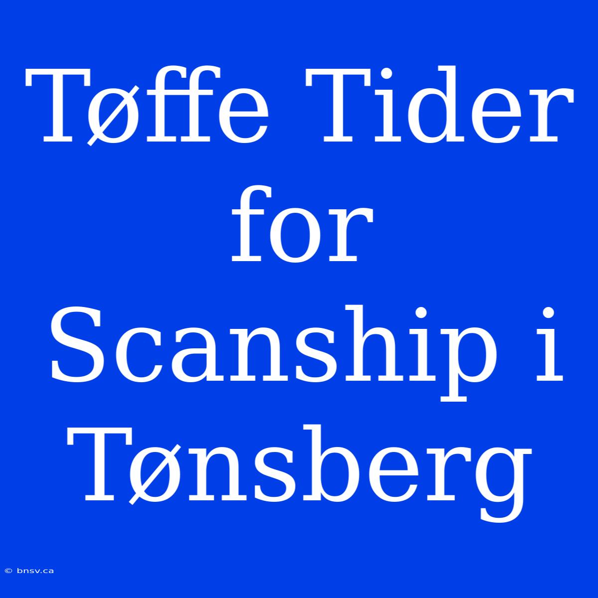 Tøffe Tider For Scanship I Tønsberg