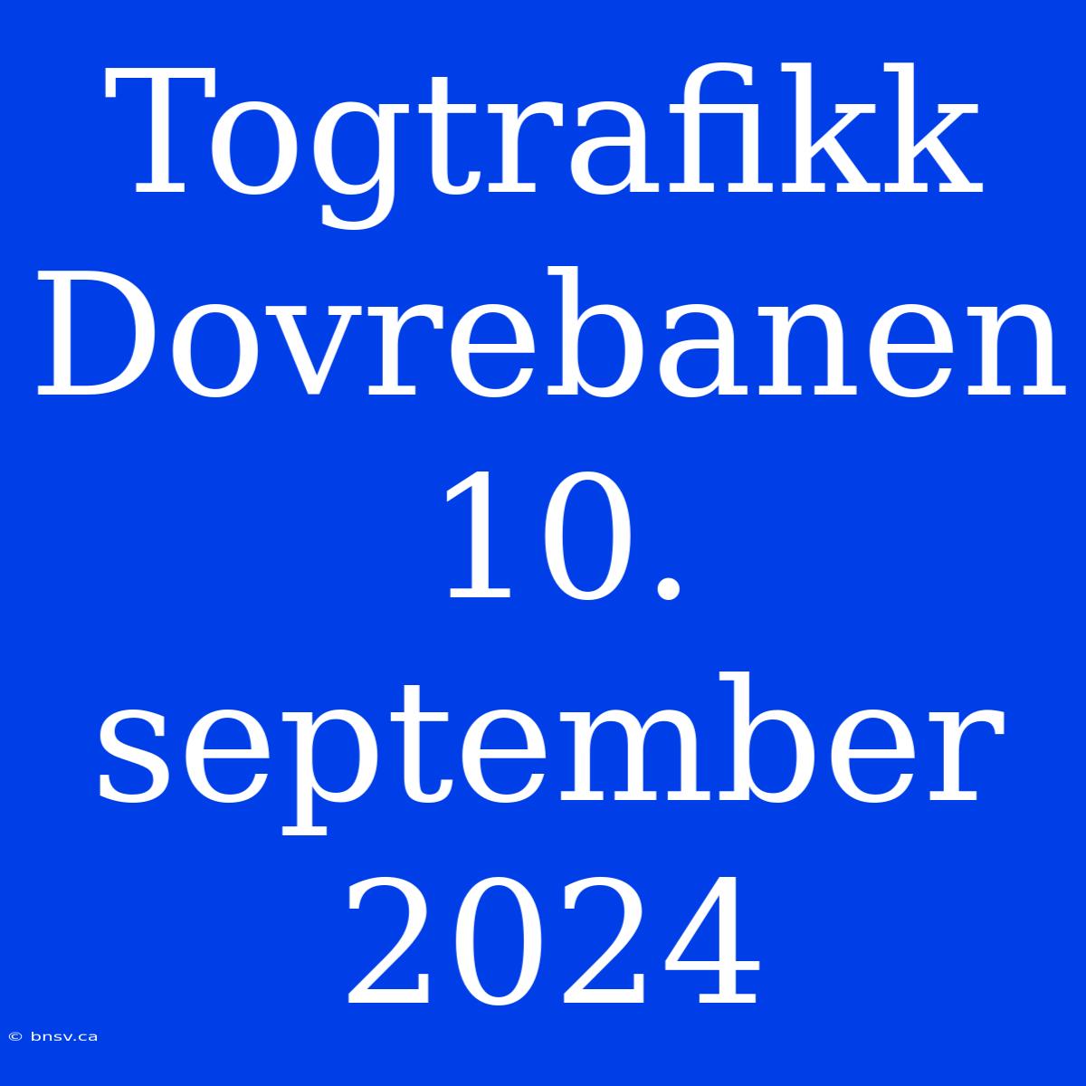 Togtrafikk Dovrebanen 10. September 2024