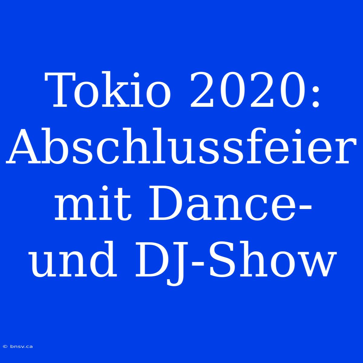 Tokio 2020: Abschlussfeier Mit Dance- Und DJ-Show