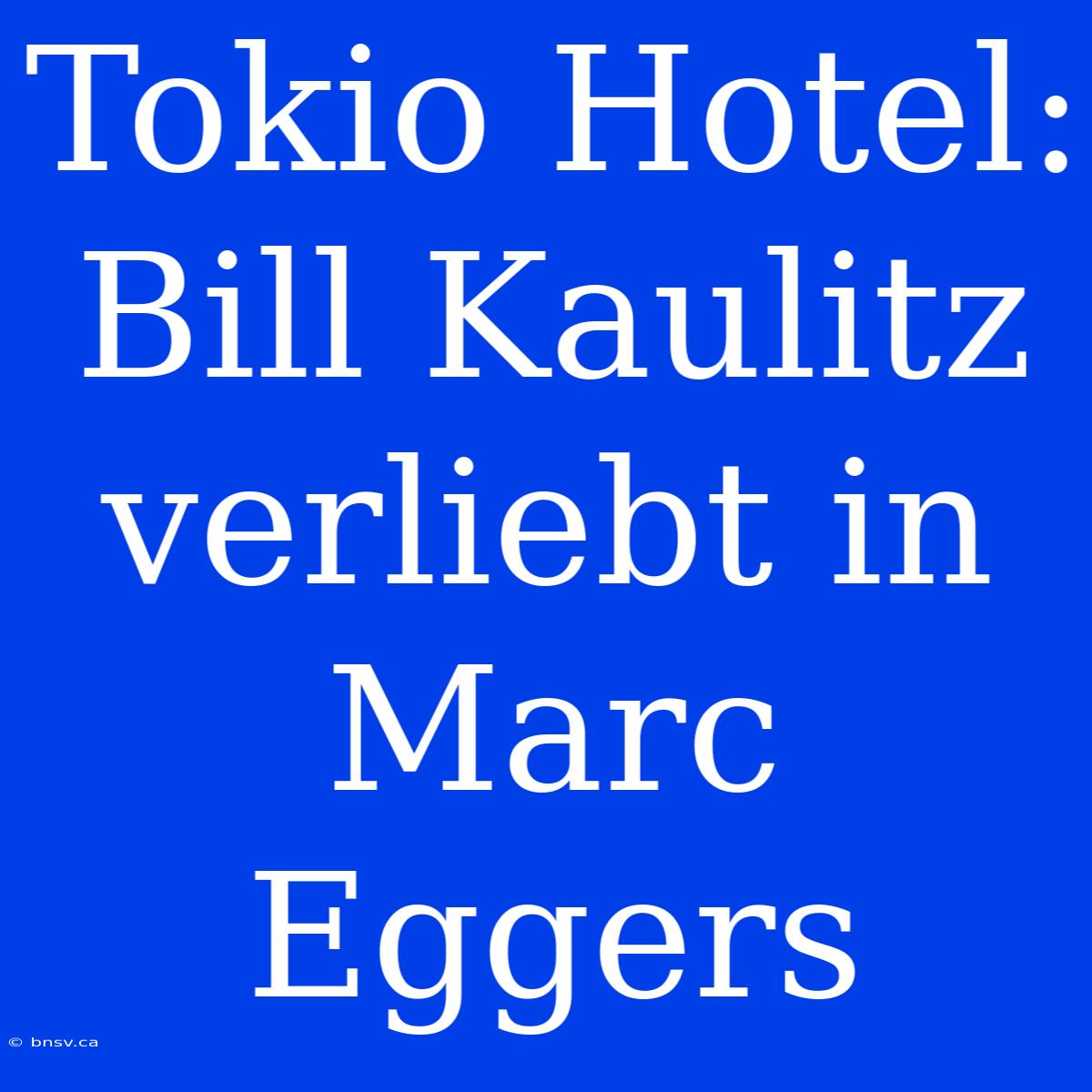 Tokio Hotel: Bill Kaulitz Verliebt In Marc Eggers