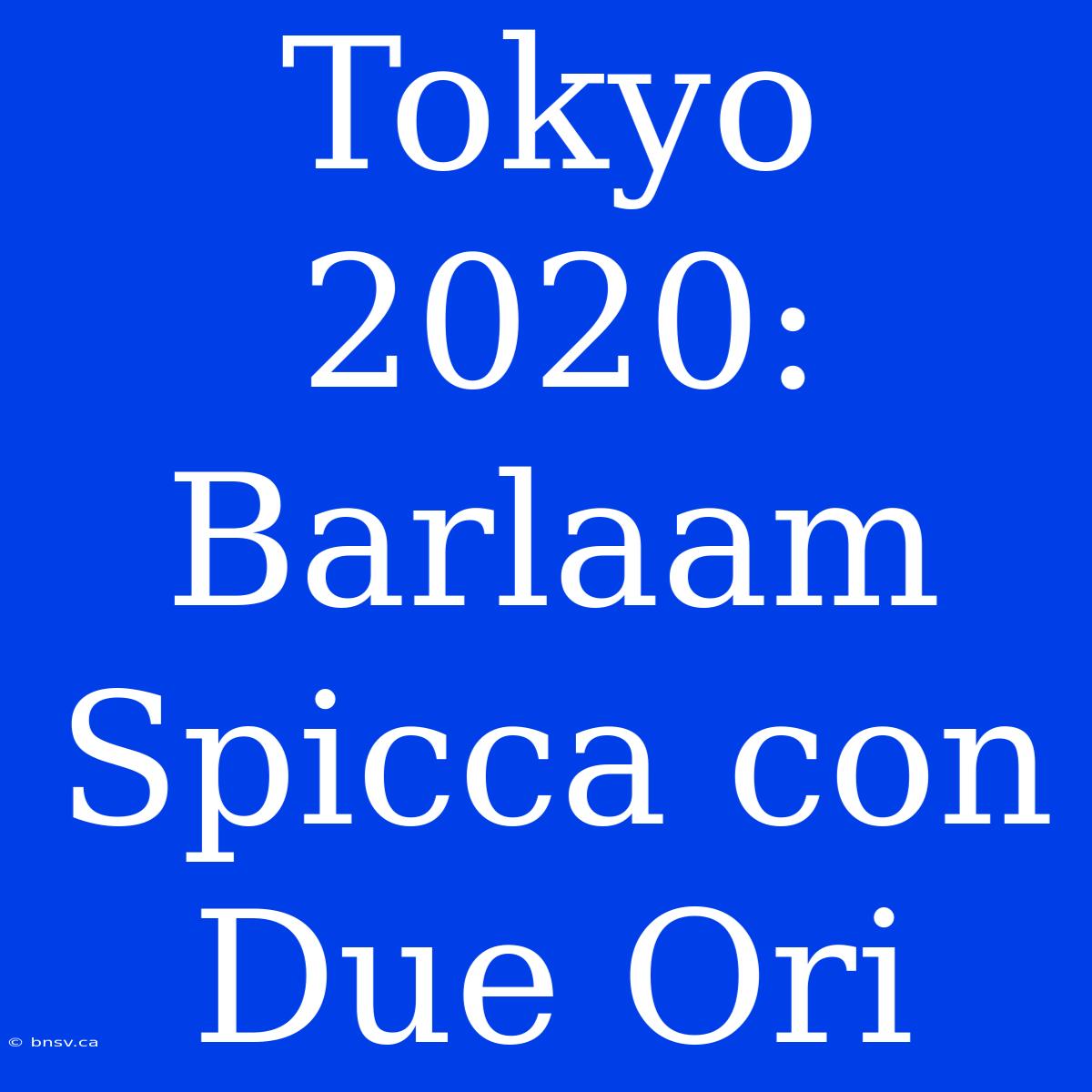 Tokyo 2020: Barlaam Spicca Con Due Ori