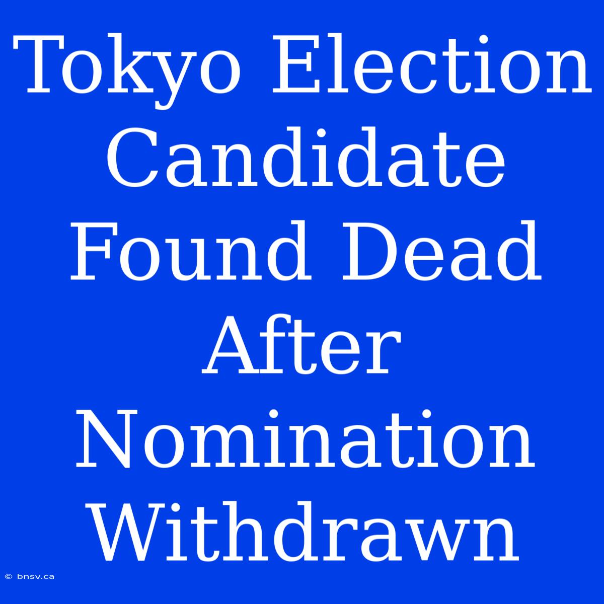 Tokyo Election Candidate Found Dead After Nomination Withdrawn